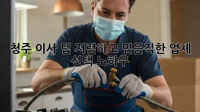 청주 이사 팁: 저렴하고 믿음직한 업체 선택 노하우! 🚛🏠